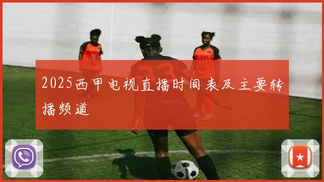 2025西甲电视直播时间表及主要转播频道